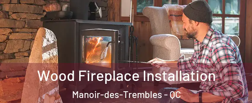  Wood Fireplace Installation Manoir-des-Trembles - QC