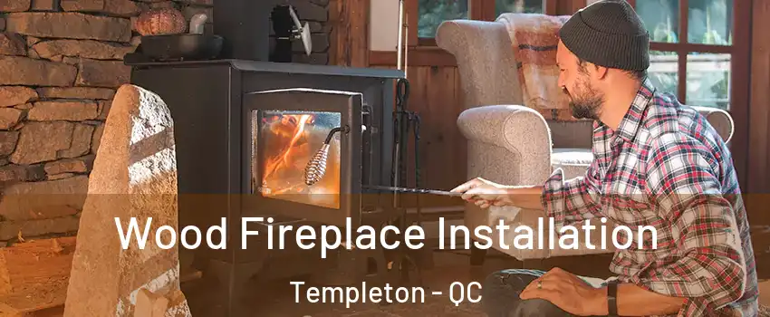  Wood Fireplace Installation Templeton - QC