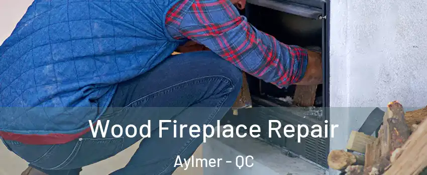  Wood Fireplace Repair Aylmer - QC