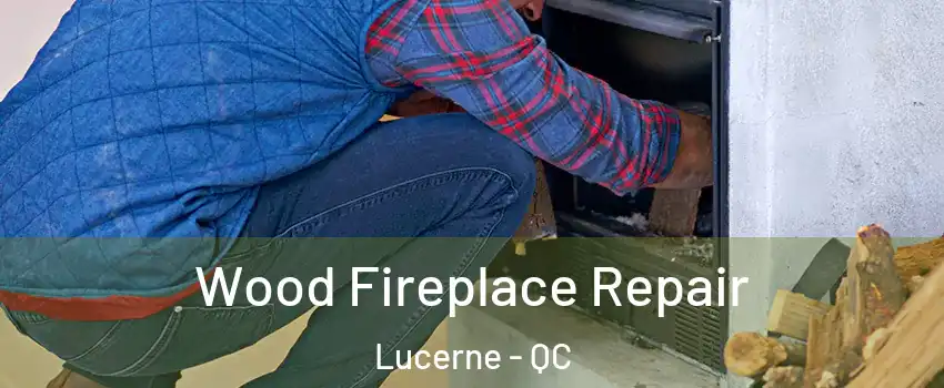  Wood Fireplace Repair Lucerne - QC