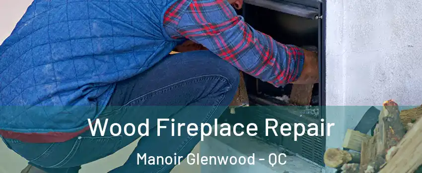  Wood Fireplace Repair Manoir Glenwood - QC