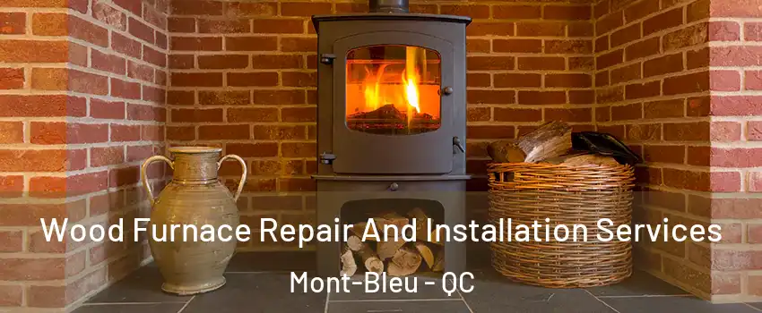  Wood Furnace Repair And Installation Services Mont-Bleu - QC