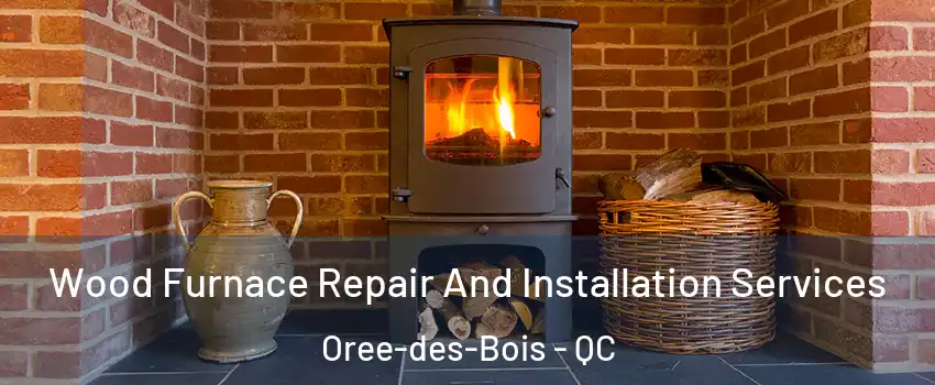  Wood Furnace Repair And Installation Services Oree-des-Bois - QC