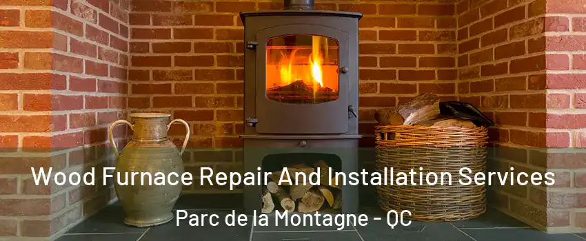  Wood Furnace Repair And Installation Services Parc de la Montagne - QC