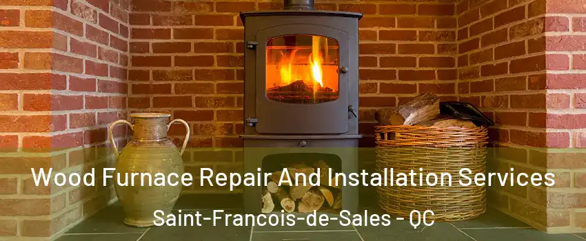  Wood Furnace Repair And Installation Services Saint-Francois-de-Sales - QC