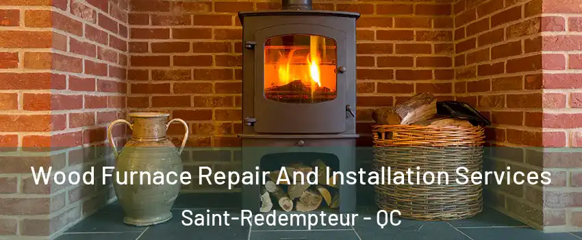  Wood Furnace Repair And Installation Services Saint-Redempteur - QC