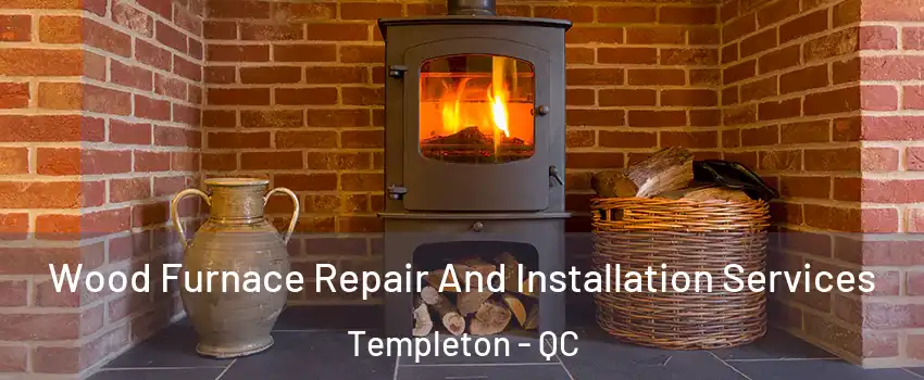  Wood Furnace Repair And Installation Services Templeton - QC