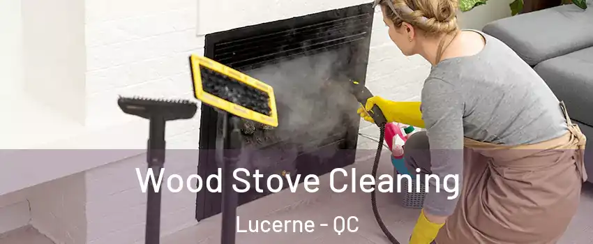  Wood Stove Cleaning Lucerne - QC