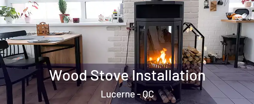  Wood Stove Installation Lucerne - QC