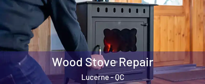  Wood Stove Repair Lucerne - QC