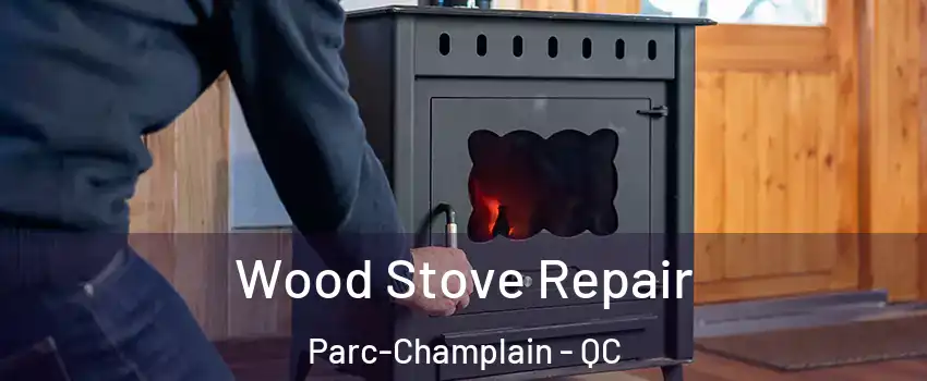  Wood Stove Repair Parc-Champlain - QC