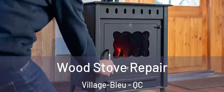  Wood Stove Repair Village-Bleu - QC